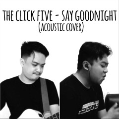 The Click Five - Say Goodnight (Acoustik Cover)