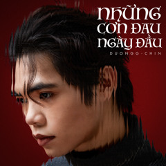 Những Cơn Đau Ngày Đầu (feat. Chin)