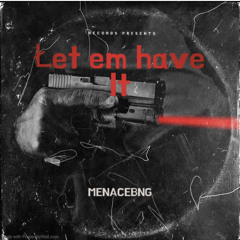 ŁET EM HAVE IT MenaceBng