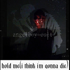 hold me(i think i'm gonna die){prod greyskies}