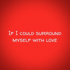 If I Could Surround Myself With Love
