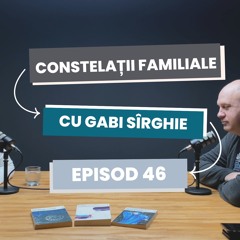 Constelații familiale partea a doua cu Gabi Sîrghie - episod 46