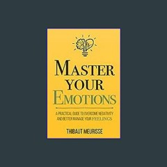 Download Ebook ⚡ Master Your Emotions: A Practical Guide to Overcome Negativity and Better Manage