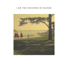 I am the whisper of blood