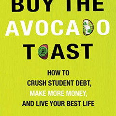DOWNLOAD EPUB 📂 Buy the Avocado Toast: How to Crush Student Debt, Make More Money, a