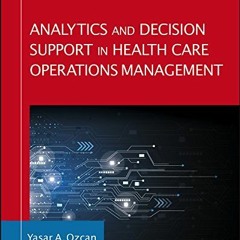 VIEW [KINDLE PDF EBOOK EPUB] Analytics and Decision Support in Health Care Operations