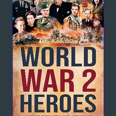 ebook read pdf 📕 World War 2 Heroes: Uncover Extraordinary Stories of Courage, Sacrifice, and Valo