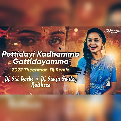 Pottidayi kadhamma gattidayammo 2022 theenmar DJREMIX djsai rocks × Dj Sanju Smiley Boltheee
