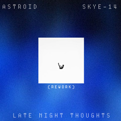 ASTROID & SKYE-14 - Late Night Thoughts (Rework)