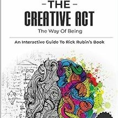 ) Workbook For The Creative Act: A Way of Being - A Practical Guide to Rick Rubin's book (Inspi