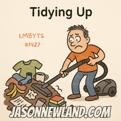 Tidying Up | LMBYTS #1427 | Jason Newland | 3rd September 2025