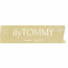 ilyTOMMY - Forever (edit)