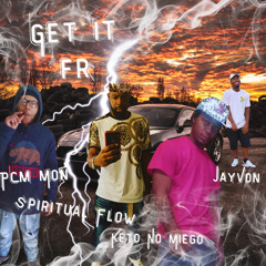 Get It Fr (feat. Spiritual Flow & JayVon & PCM Mon)
