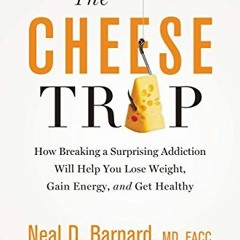[Access] [EPUB KINDLE PDF EBOOK] The Cheese Trap: How Breaking a Surprising Addiction