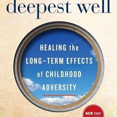 kindle👌 The Deepest Well: Healing the Long-Term Effects of Childhood Trauma and Adversity