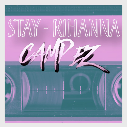Stay - Rihanna Remix Camp EZ