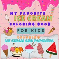 ebook My Favorite Ice Cream Coloring Book For Kids: Coloring Ice Cream And Popsicles