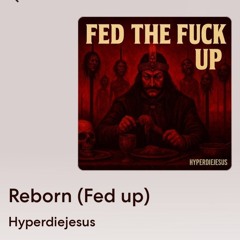 Reborn(Fed the fuck up)