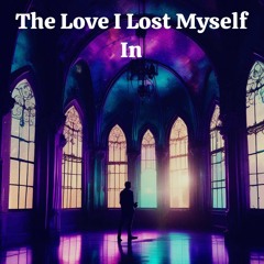 The Love I Lost Myself In