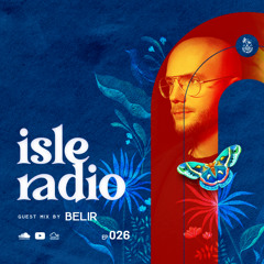 Isle Radio Episode 26 - Guest Mix by BELIR