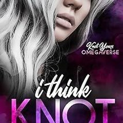 [Read eBook] [I Think Knot (Knot Yours Omegaverse Book 1)] byy - Sinclair Kelly [PDF -