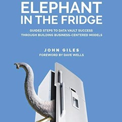 DOWNLOAD EBOOK 📒 The Elephant in the Fridge: Guided Steps to Data Vault Success thro