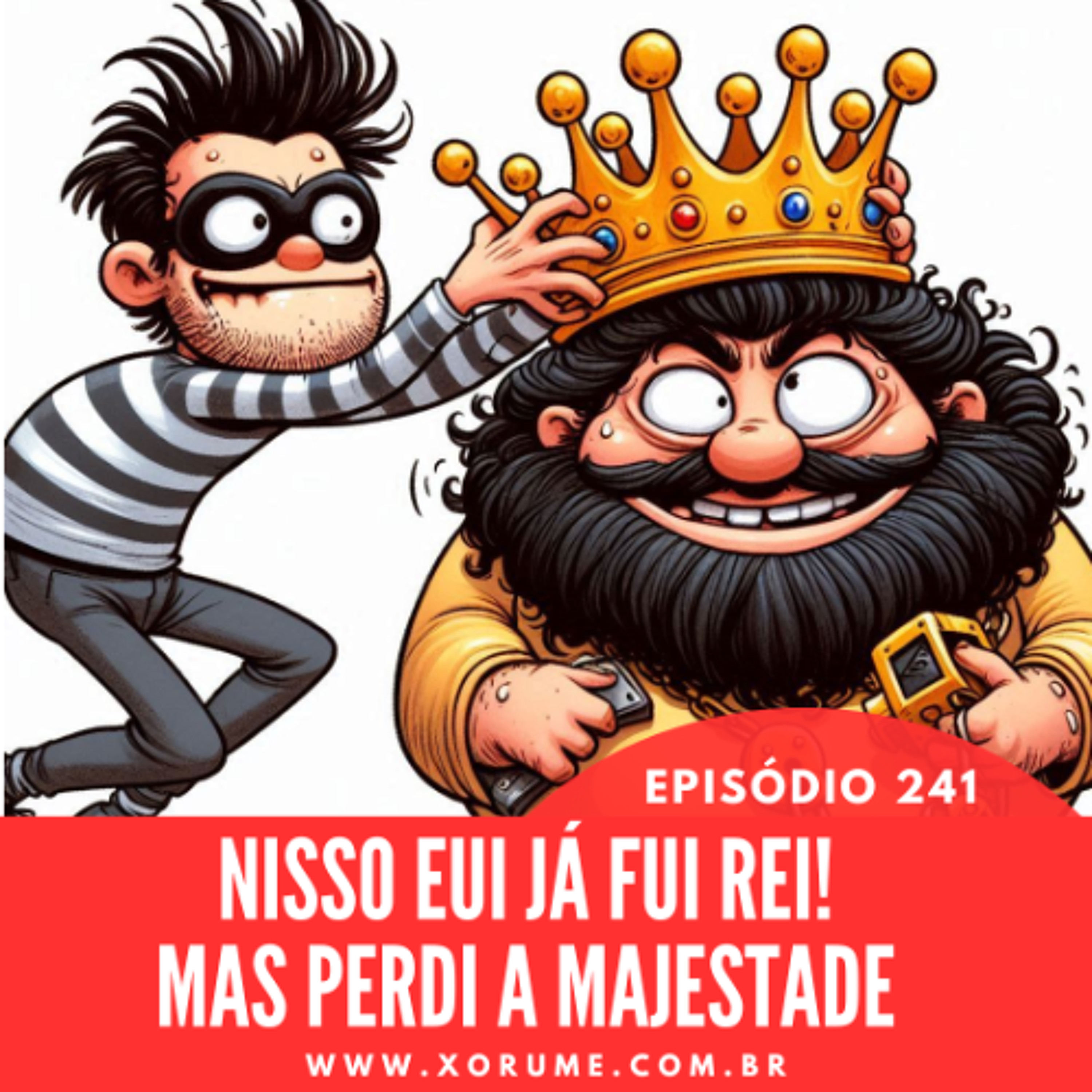 241 - EPISÓDIO 241 - NISSO EU JÁ FUI REI, MAS PERDI A MAJESTADE