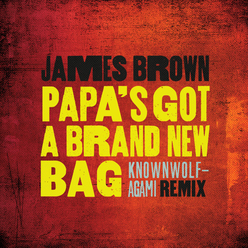 Papa S Got A Brand New Bag Knownwolf Agami Remix By Papa S Got A Brand New Bag Knownwolf Agami Remix By