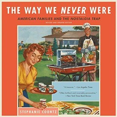 Access EPUB ✔️ The Way We Never Were: American Families and the Nostalgia Trap by  St