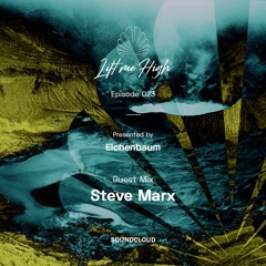 Lift Me High Podcast - Episode 023 | Guest Mix By Steve Marx - Presented By Eichenbaum