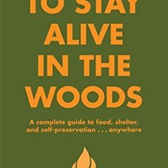 [GET] EBOOK EPUB KINDLE PDF How to Stay Alive in the Woods: A Complete Guide to Food, Shelter and Se