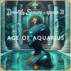Dreartafy Sessions + episode #31 - AGE OF AQUARIUS
