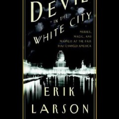 [PDF]⚡DOWNLOAD❤ The Devil in the White City: Murder, Magic, and Madness at the Fair