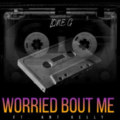 Lone G Ft. Ant Kelly - Worried Bout Me