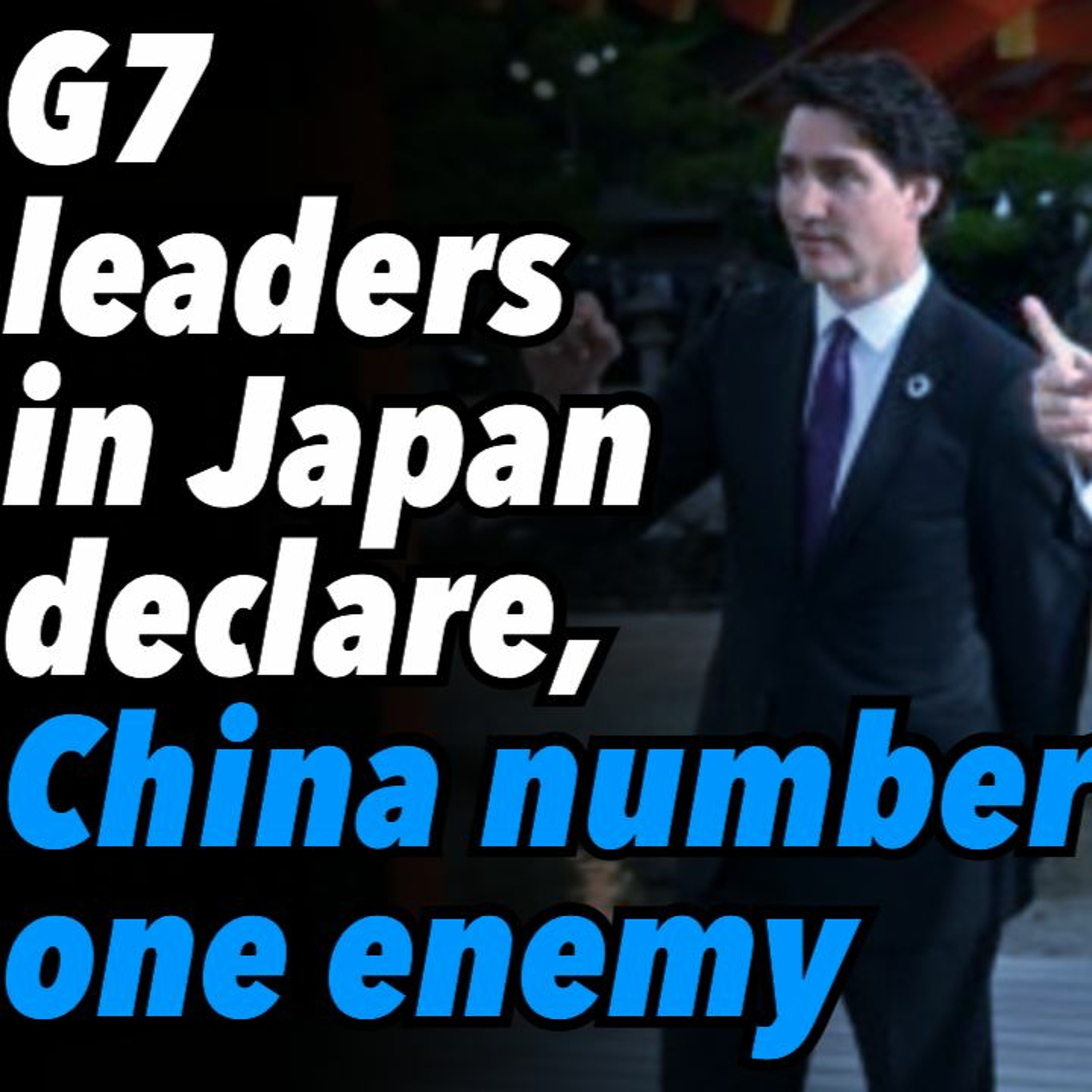 G7 leaders in Japan declare, China number one enemy