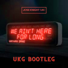 We Ain't Here For Long (Jose Knight (UK) UKG Bootleg Remix