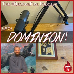 DOMINION - Become Fire Podcast Ep #74