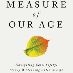 $PDF$/READ The Measure of Our Age: Navigating Care, Safety, Money, and Meaning L