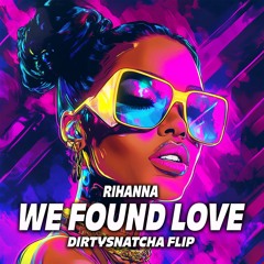 Rihanna - We Found Love (DirtySnatcha Flip)