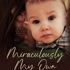 DOWNLOAD EPUB 📄 Miraculously My Own: One woman's incredible journey of infertility,