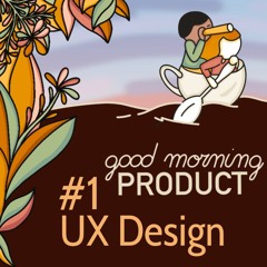 Good Morning Product #1 - Idées reçues sur l'UX Design