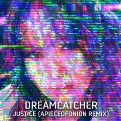 Dreamcatcher (드림캐쳐) - JUSTICE (APIECEOFONION REMIX)