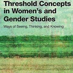 Access [KINDLE PDF EBOOK EPUB] Threshold Concepts in Women’s and Gender Studies: Ways