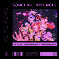 XG - Something Ain't Right (Fyuurie Bootleg)