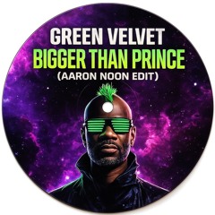Green Velvet - Bigger Than Prince (Aaron Noon Edit)
