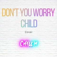 Don't You Worry Child (Cover)- feat Silas