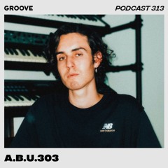Groove Podcast 313 - a.b.u.303