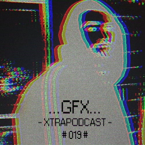 ⩽⩽⩽ GFX ⩾⩾⩾ XTRAPODCAST #019#