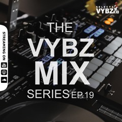 THE VYBZ MIX SERIES EP.19