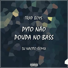 Trap Boys - Pyto Não Poupa No Bass (DJ Nacito Remix)